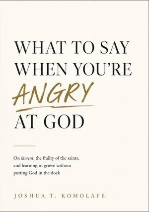 What to Say When You’re Angry at God by Joshua T. Komolafe, book cover